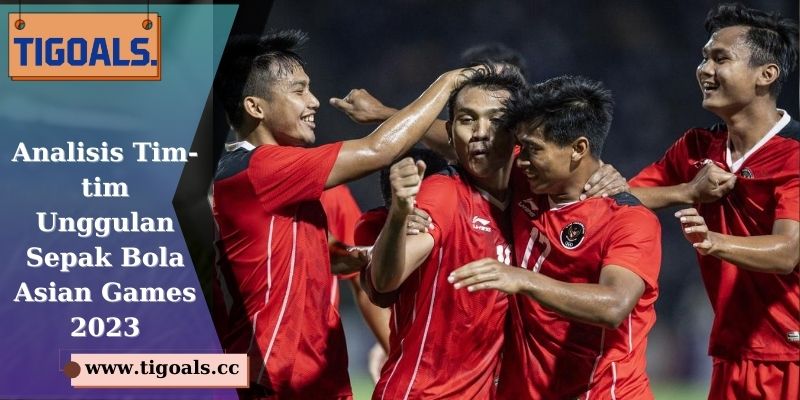 Analisis Tim-tim Unggulan Sepak Bola Asian Games 2023