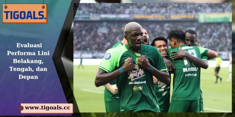 Evaluasi Performa Lini Belakang, Tengah, dan Depan