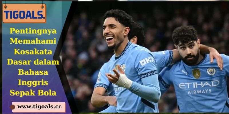 Pentingnya Memahami Kosakata Dasar dalam Bahasa Inggris Sepak Bola