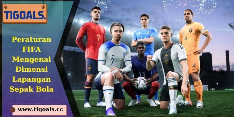 Peraturan FIFA Mengenai Dimensi Lapangan Sepak Bola