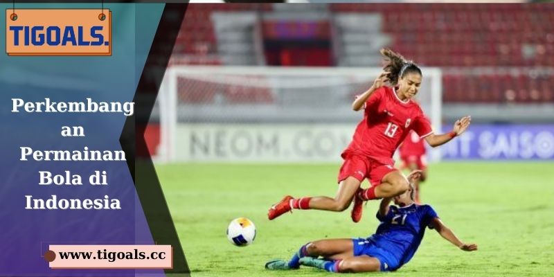 Perkembangan Permainan Bola di Indonesia