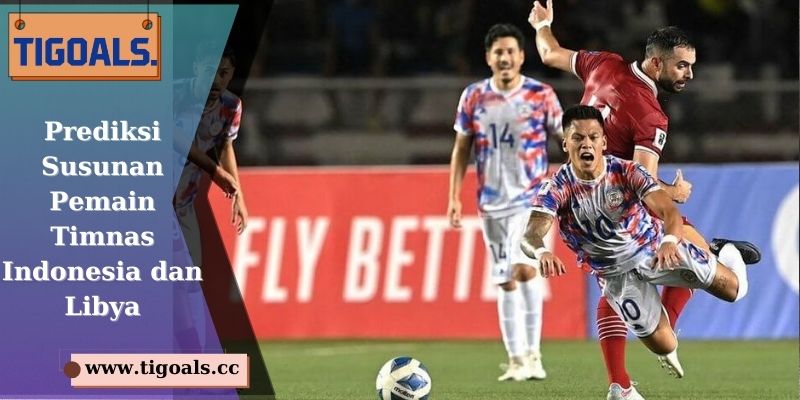 Prediksi Susunan Pemain Timnas Indonesia dan Libya