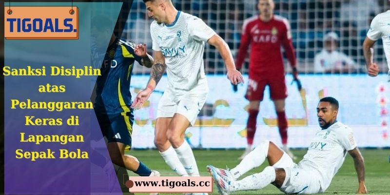 Sanksi Disiplin atas Pelanggaran Keras di Lapangan Sepak Bola