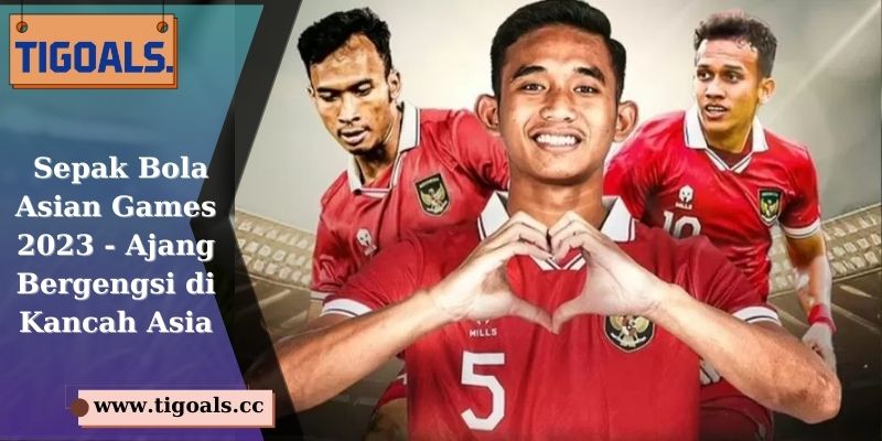 Sepak Bola Asian Games 2023 - Ajang Bergengsi di Kancah Asia