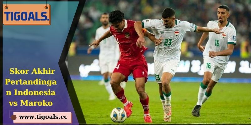Skor Akhir Pertandingan Indonesia vs Maroko