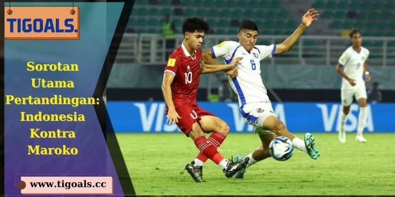 Sorotan Utama Pertandingan Indonesia Kontra Maroko